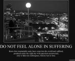 Do not feel alone in suffering.