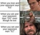 Saying EZ after you lose is a 10000 IQ move